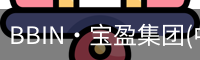 BBIN·宝盈集团(中国)有限公司官网